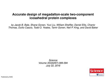 Accurate design of megadalton-scale two-component icosahedral protein complexes by Jacob B. Bale, Shane Gonen, Yuxi Liu, William Sheffler, Daniel Ellis,