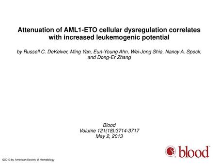 Attenuation of AML1-ETO cellular dysregulation correlates with increased leukemogenic potential by Russell C. DeKelver, Ming Yan, Eun-Young Ahn, Wei-Jong.