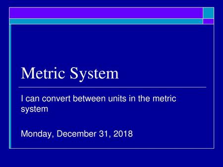 Metric System I can convert between units in the metric system