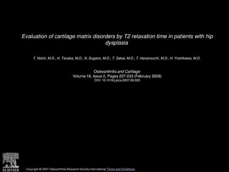 Evaluation of cartilage matrix disorders by T2 relaxation time in patients with hip dysplasia  T. Nishii, M.D., H. Tanaka, M.D., N. Sugano, M.D., T. Sakai,