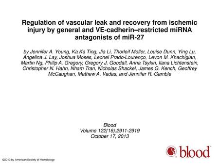 Regulation of vascular leak and recovery from ischemic injury by general and VE-cadherin–restricted miRNA antagonists of miR-27 by Jennifer A. Young, Ka.
