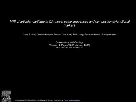 MRI of articular cartilage in OA: novel pulse sequences and compositional/functional markers  Garry E. Gold, Deborah Burstein, Bernard Dardzinski, Phillip.