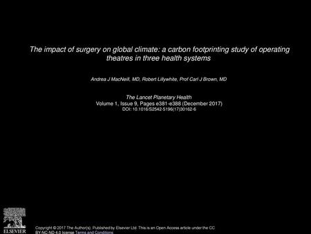 The impact of surgery on global climate: a carbon footprinting study of operating theatres in three health systems  Andrea J MacNeill, MD, Robert Lillywhite,