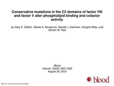 Conservative mutations in the C2 domains of factor VIII and factor V alter phospholipid binding and cofactor activity by Gary E. Gilbert, Valerie A. Novakovic,