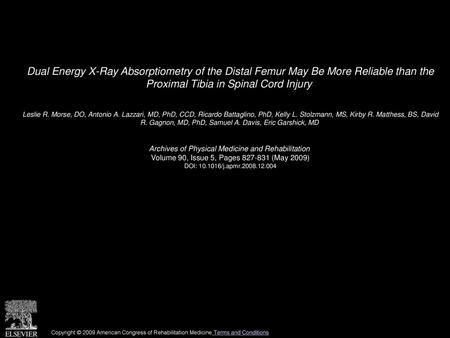 Dual Energy X-Ray Absorptiometry of the Distal Femur May Be More Reliable than the Proximal Tibia in Spinal Cord Injury  Leslie R. Morse, DO, Antonio.