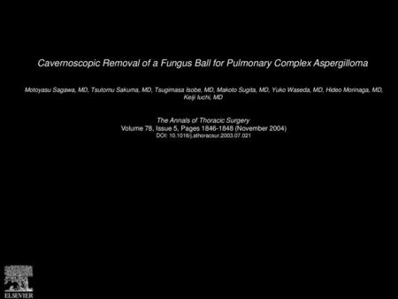 Cavernoscopic Removal of a Fungus Ball for Pulmonary Complex Aspergilloma  Motoyasu Sagawa, MD, Tsutomu Sakuma, MD, Tsugimasa Isobe, MD, Makoto Sugita,