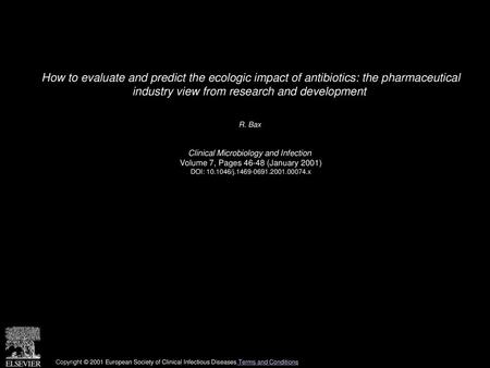 How to evaluate and predict the ecologic impact of antibiotics: the pharmaceutical industry view from research and development  R. Bax  Clinical Microbiology.