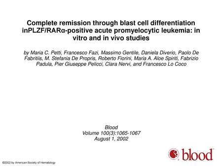 Complete remission through blast cell differentiation inPLZF/RARα-positive acute promyelocytic leukemia: in vitro and in vivo studies by Maria C. Petti,