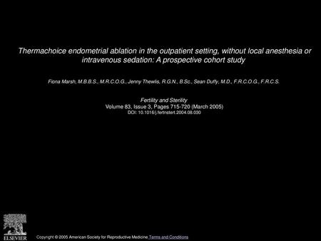 Thermachoice endometrial ablation in the outpatient setting, without local anesthesia or intravenous sedation: A prospective cohort study  Fiona Marsh,