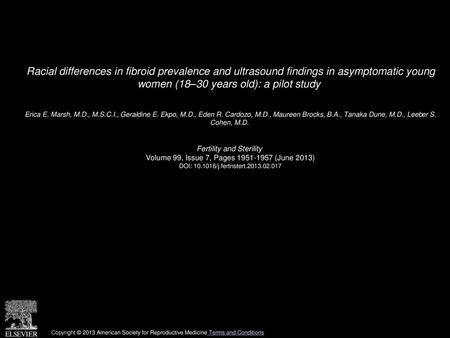 Racial differences in fibroid prevalence and ultrasound findings in asymptomatic young women (18–30 years old): a pilot study  Erica E. Marsh, M.D., M.S.C.I.,