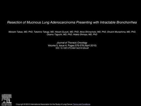 Resection of Mucinous Lung Adenocarcinoma Presenting with Intractable Bronchorrhea  Motoshi Takao, MD, PhD, Takehiro Takagi, MD, Hitoshi Suzuki, MD, PhD,