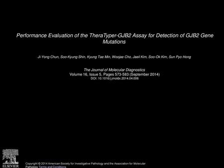 Performance Evaluation of the TheraTyper-GJB2 Assay for Detection of GJB2 Gene Mutations  Ji-Yong Chun, Soo-Kyung Shin, Kyung Tae Min, Woojae Cho, Jaeil.