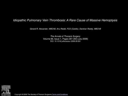 Idiopathic Pulmonary Vein Thrombosis: A Rare Cause of Massive Hemoptysis  Gerard R. Alexander, MBChB, Anu Reddi, FCS (Cardio), Darshan Reddy, MBChB  The.