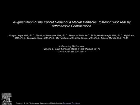 Augmentation of the Pullout Repair of a Medial Meniscus Posterior Root Tear by Arthroscopic Centralization  Hideyuki Koga, M.D., Ph.D., Toshifumi Watanabe,