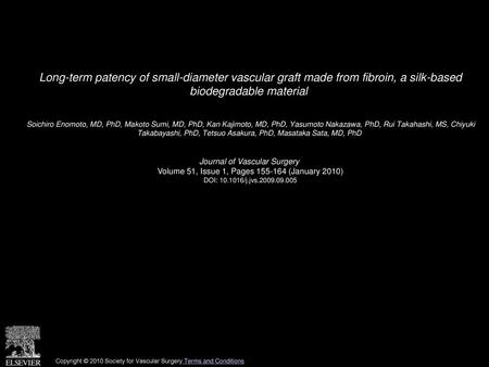 Long-term patency of small-diameter vascular graft made from fibroin, a silk-based biodegradable material  Soichiro Enomoto, MD, PhD, Makoto Sumi, MD,