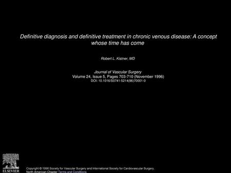 Definitive diagnosis and definitive treatment in chronic venous disease: A concept whose time has come  Robert L. Kistner, MD  Journal of Vascular Surgery 
