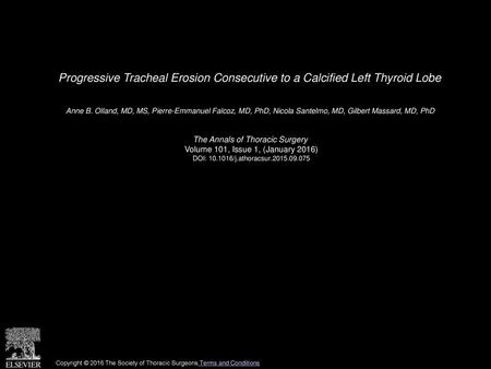 Progressive Tracheal Erosion Consecutive to a Calcified Left Thyroid Lobe  Anne B. Olland, MD, MS, Pierre-Emmanuel Falcoz, MD, PhD, Nicola Santelmo, MD,