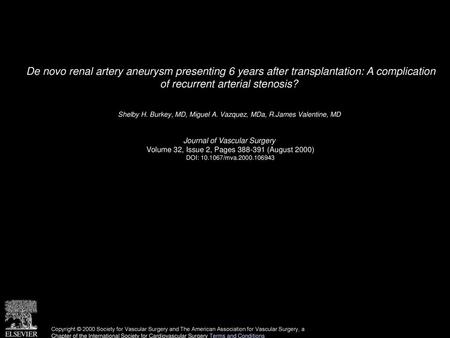 De novo renal artery aneurysm presenting 6 years after transplantation: A complication of recurrent arterial stenosis?  Shelby H. Burkey, MD, Miguel A.