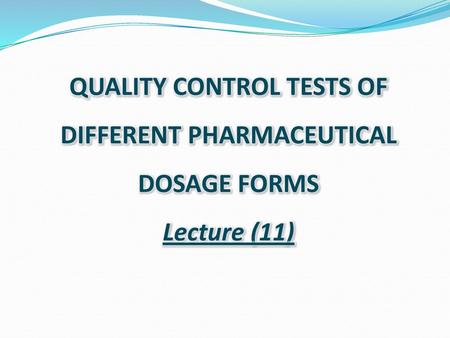QUALITY CONTROL TESTS OF DIFFERENT PHARMACEUTICAL DOSAGE FORMS