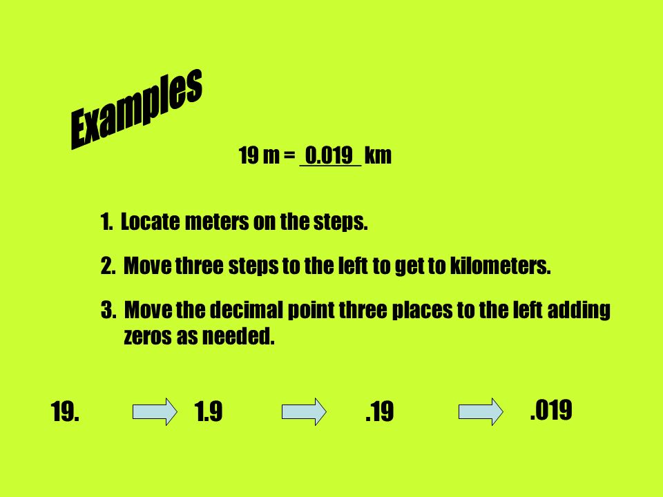 Examples 19 m = _____ km Locate meters on the steps. 2. Move three steps to the left to get to kilometers.