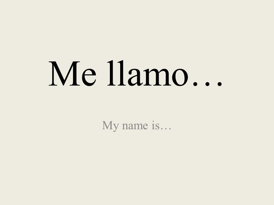 Me llamo… My name is…
