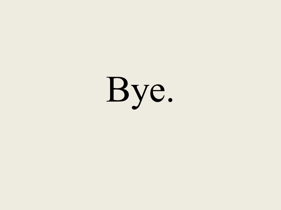 Bye.