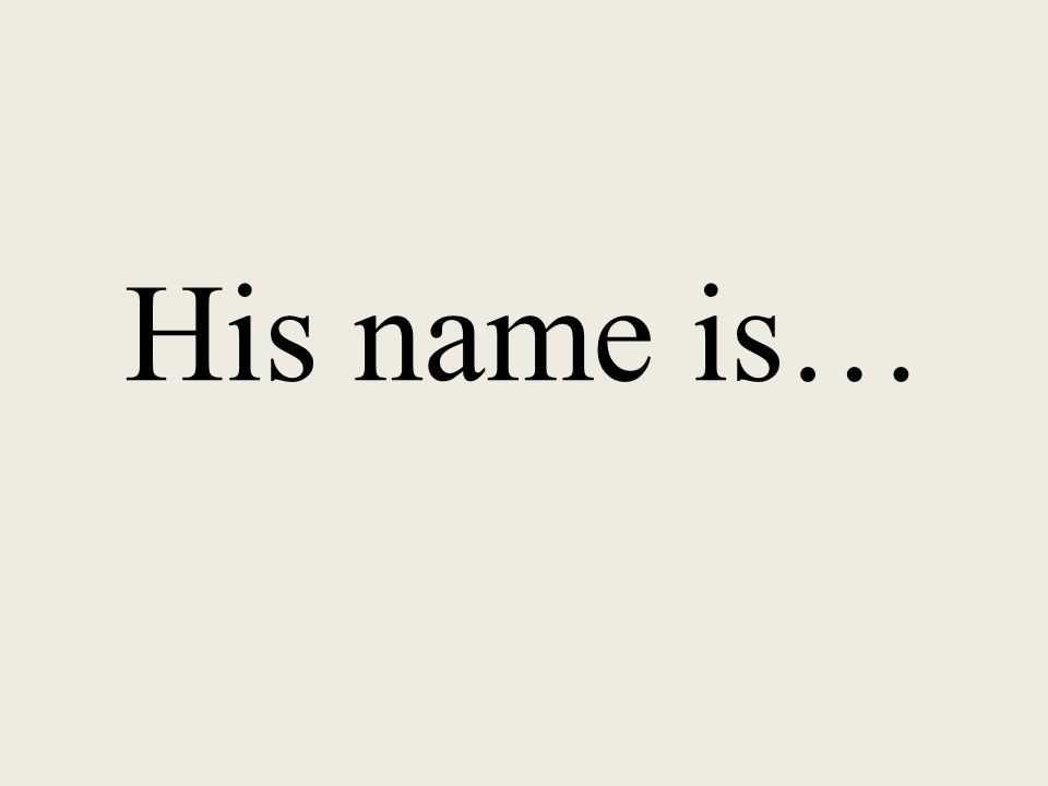 His name is…