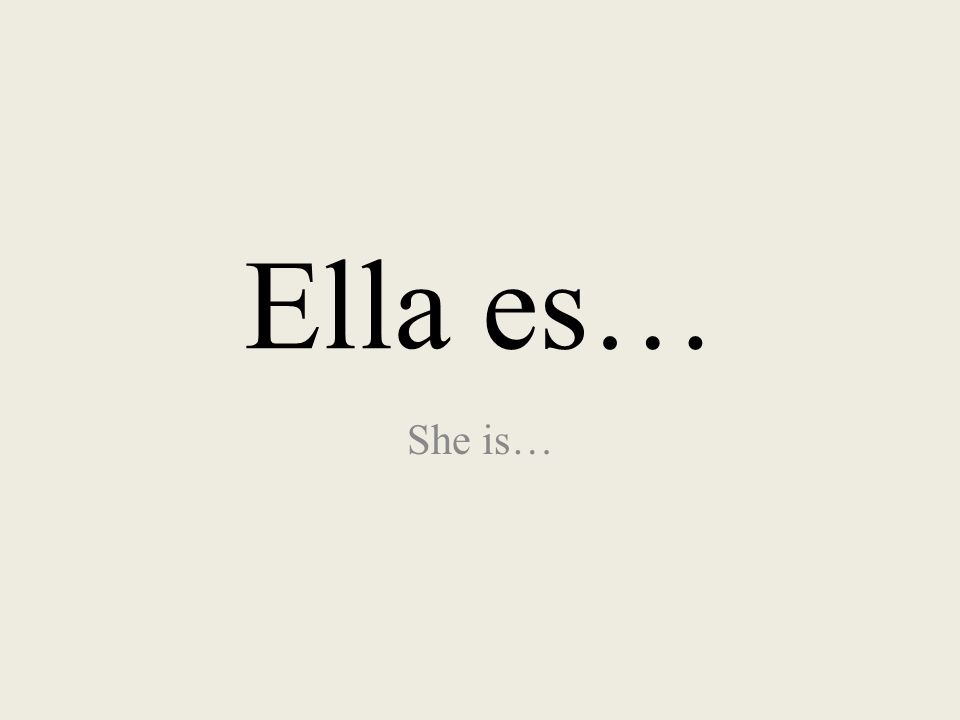 Ella es… She is…