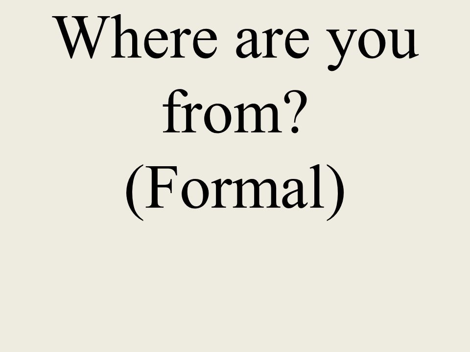 Where are you from (Formal)