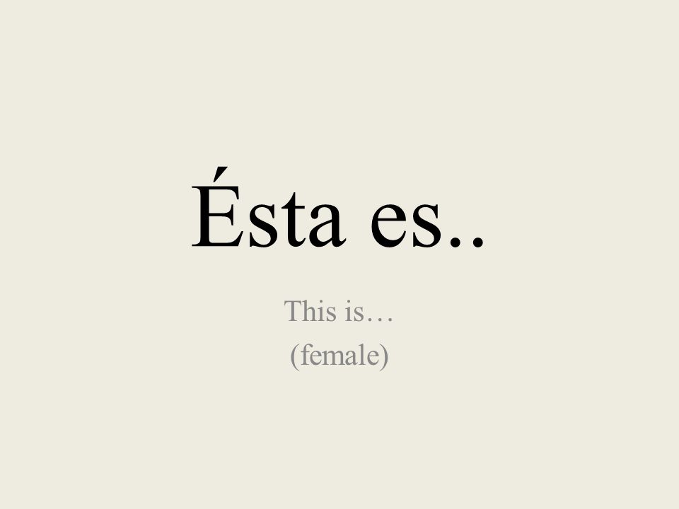Ésta es.. This is… (female)