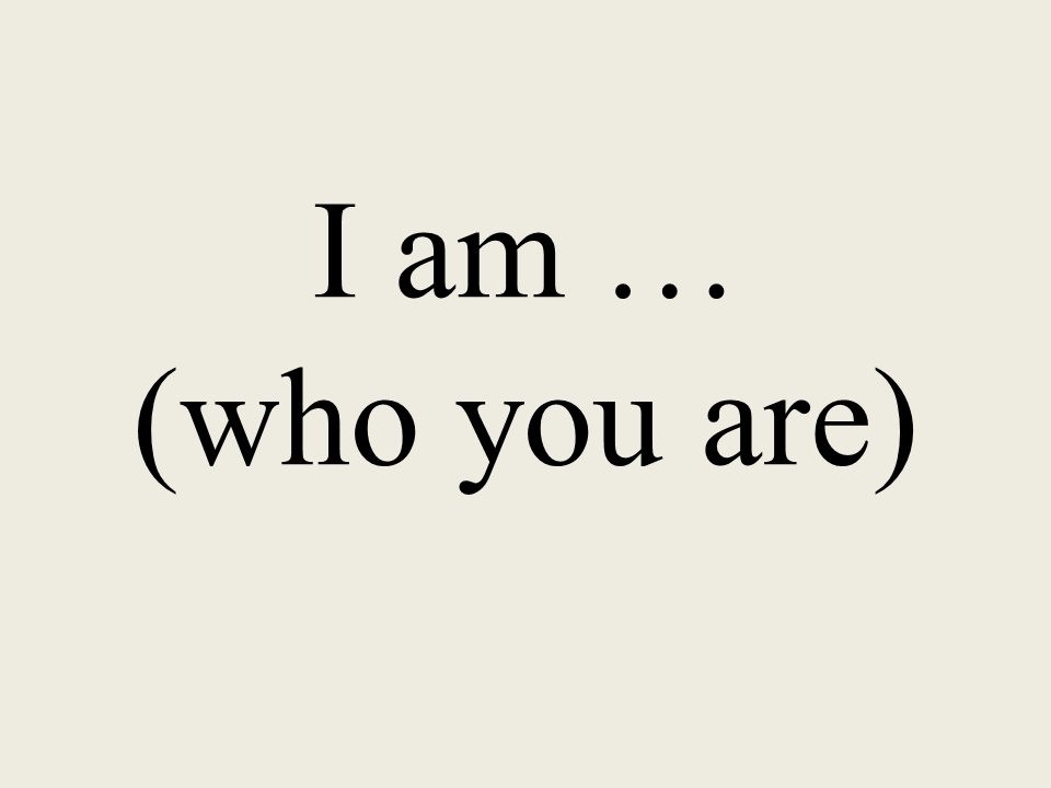 I am … (who you are)