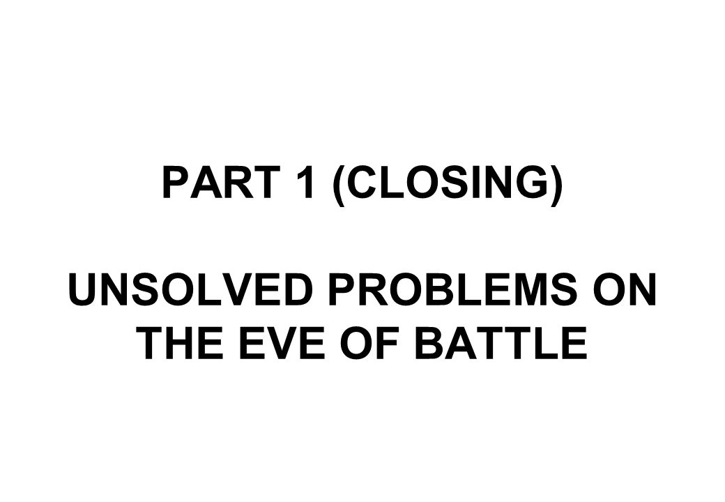UNSOLVED PROBLEMS ON THE EVE OF BATTLE