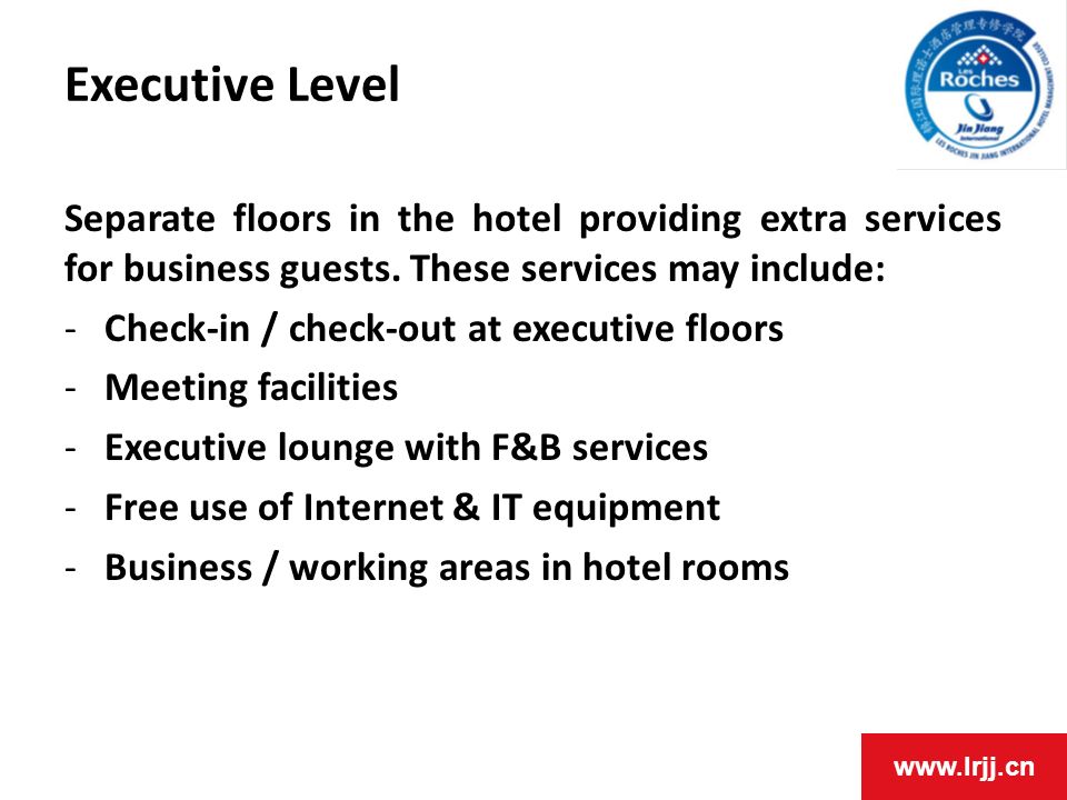 Executive Level Separate floors in the hotel providing extra services for business guests. These services may include:
