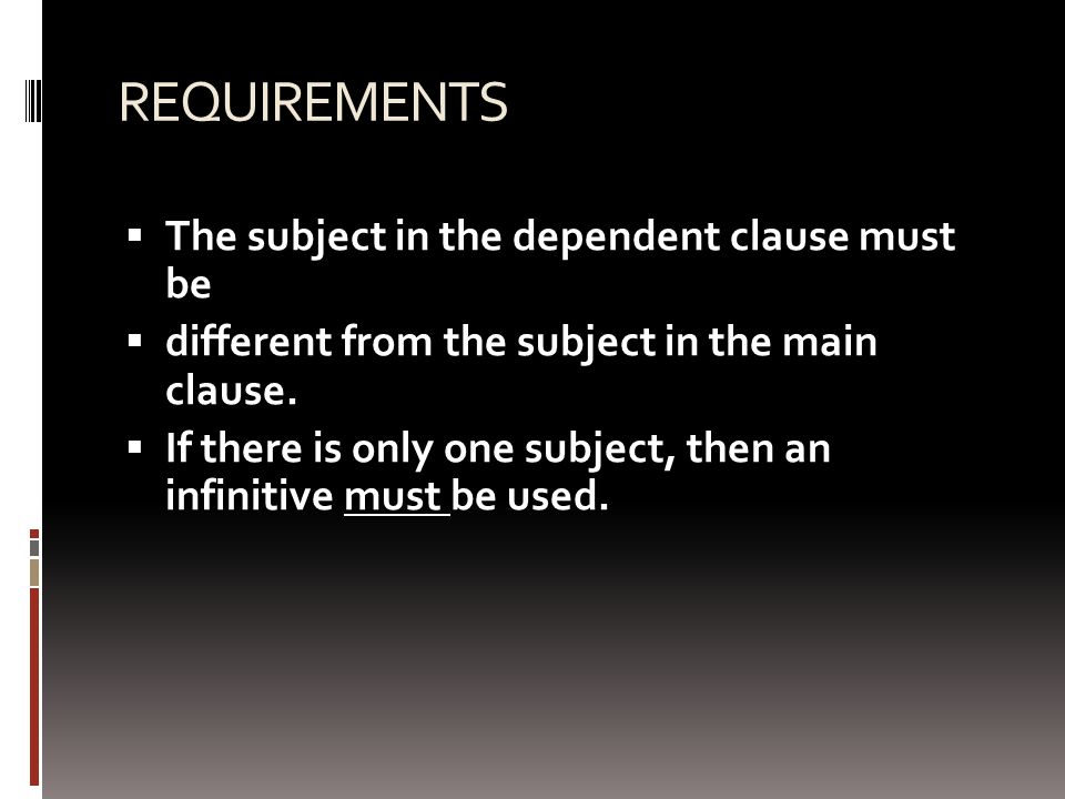 REQUIREMENTS The subject in the dependent clause must be