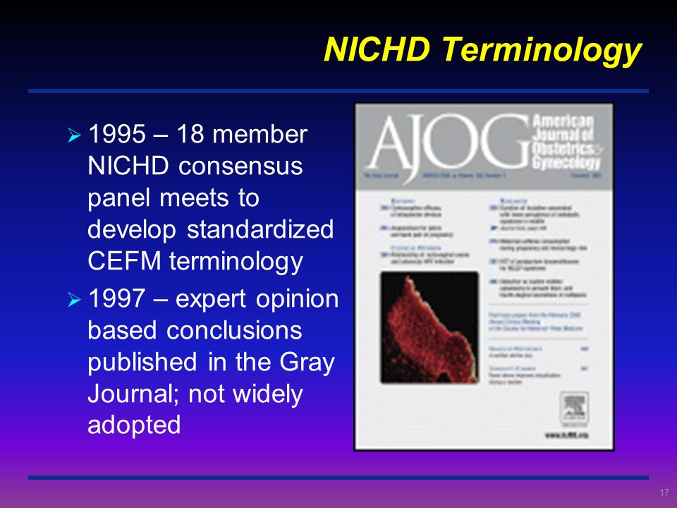NICHD Terminology 1995 – 18 member NICHD consensus panel meets to develop standardized CEFM terminology.