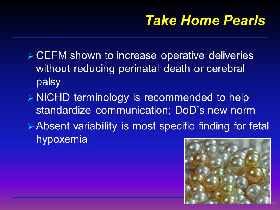 Take Home Pearls CEFM shown to increase operative deliveries without reducing perinatal death or cerebral palsy.