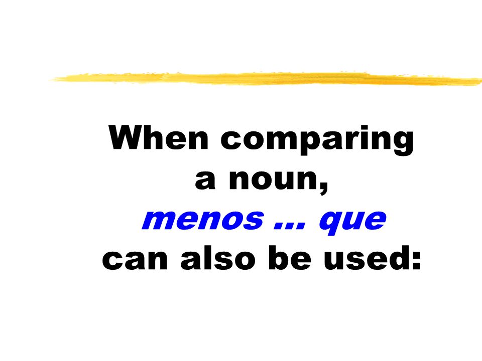 When comparing a noun, menos … que can also be used: