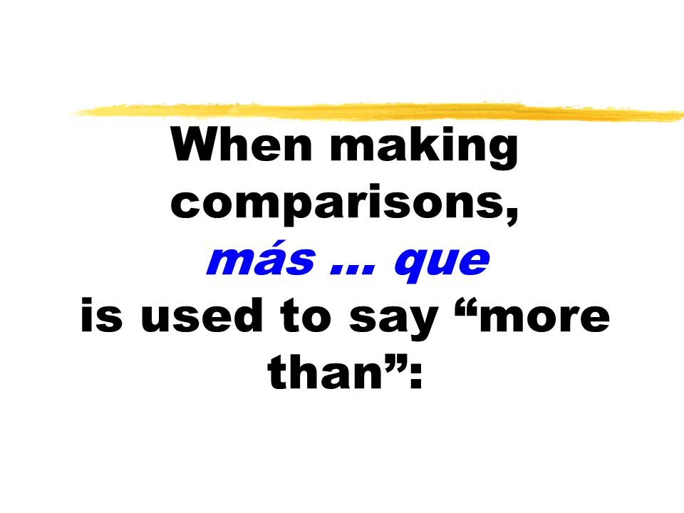 When making comparisons, más … que is used to say more than :