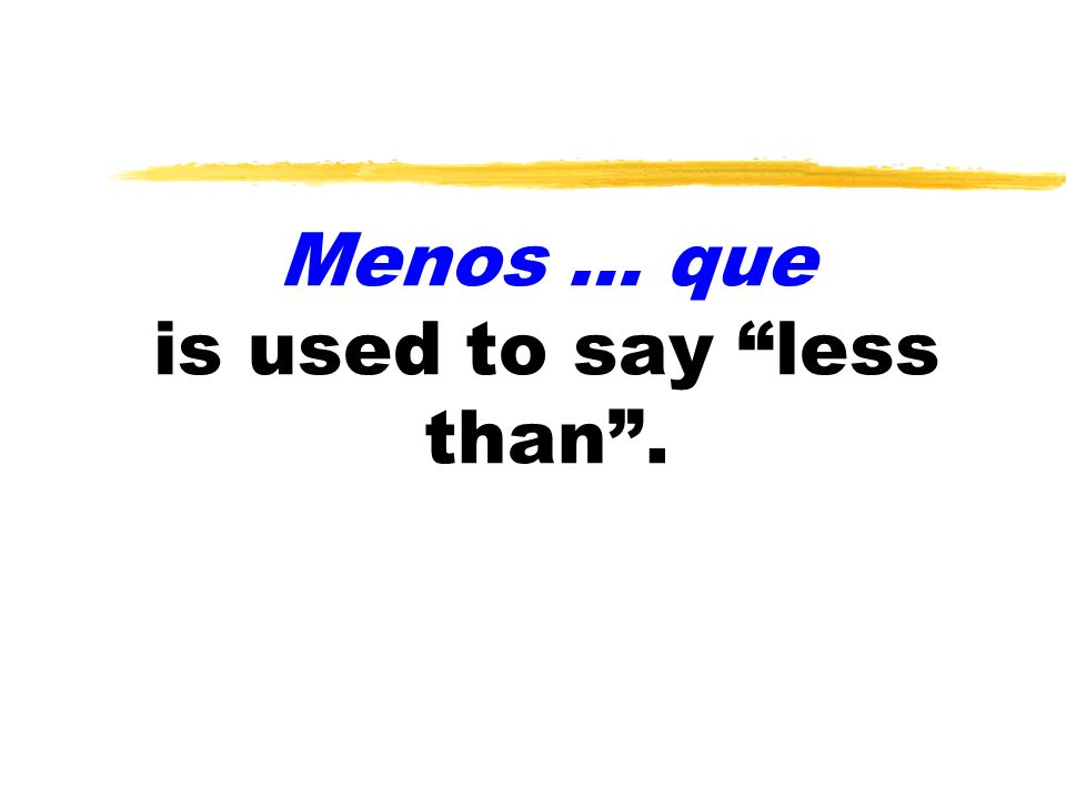 Menos … que is used to say less than .