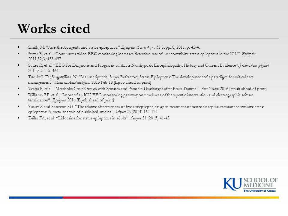 Works cited Smith, M. Anesthestic agents and status epilepticus. Epilepsia (Series 4), v. 52 Suppl 8, 2011, p