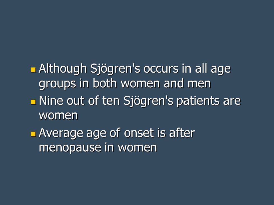 Although Sjögren s occurs in all age groups in both women and men