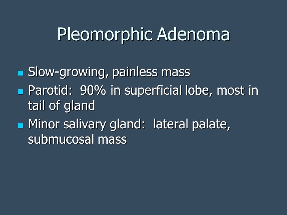 Pleomorphic Adenoma Slow-growing, painless mass