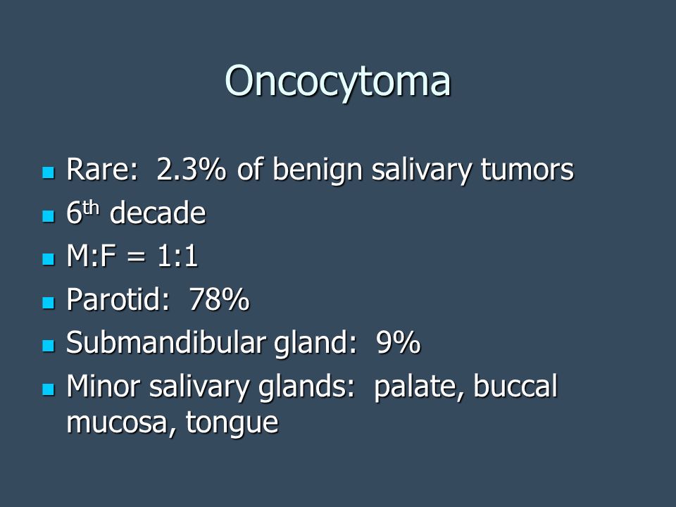 Oncocytoma Rare: 2.3% of benign salivary tumors 6th decade M:F = 1:1