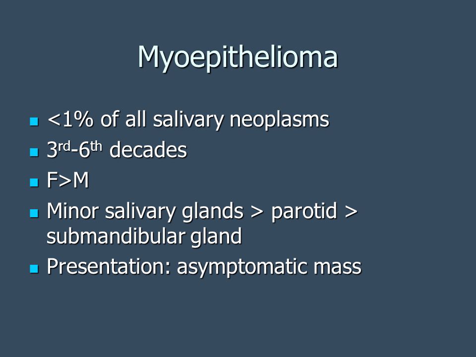 Myoepithelioma <1% of all salivary neoplasms 3rd-6th decades F>M