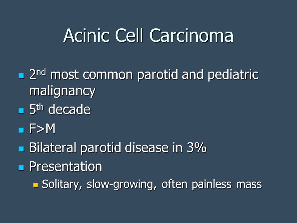 Acinic Cell Carcinoma 2nd most common parotid and pediatric malignancy