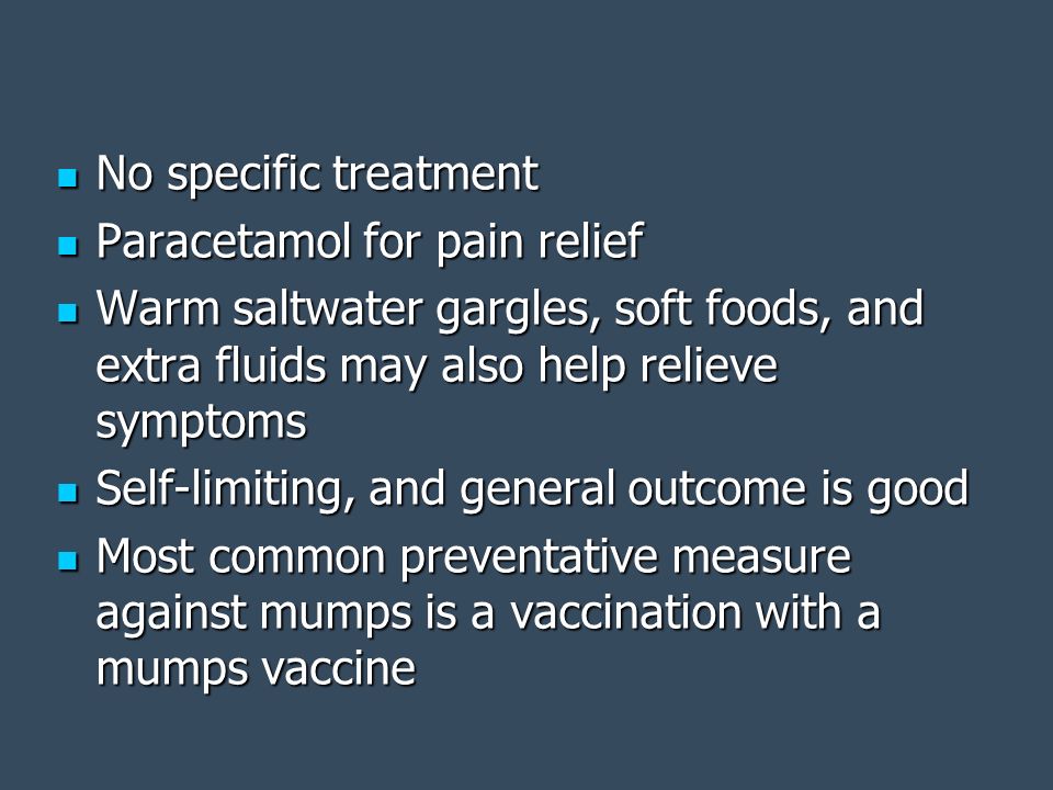 No specific treatment Paracetamol for pain relief. Warm saltwater gargles, soft foods, and extra fluids may also help relieve symptoms.