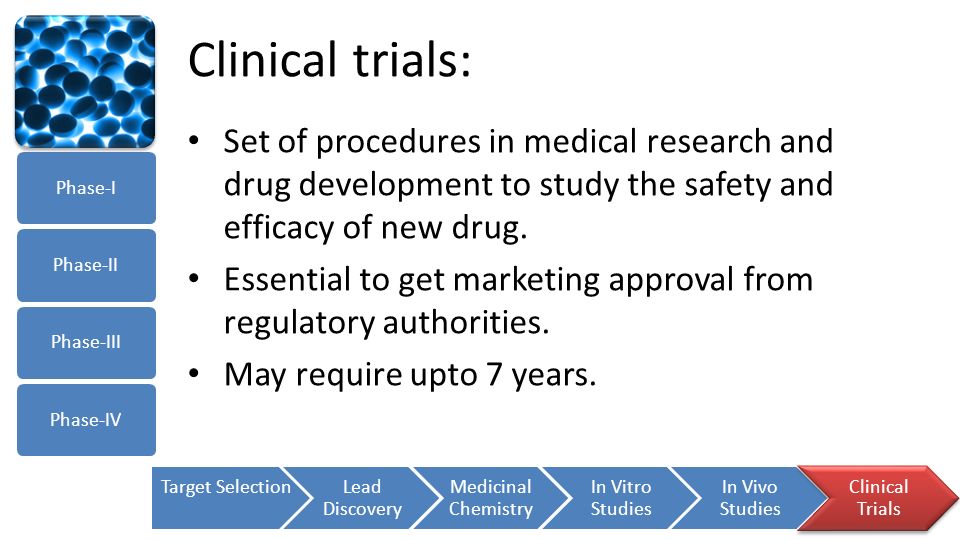 Clinical trials: Set of procedures in medical research and drug development to study the safety and efficacy of new drug.