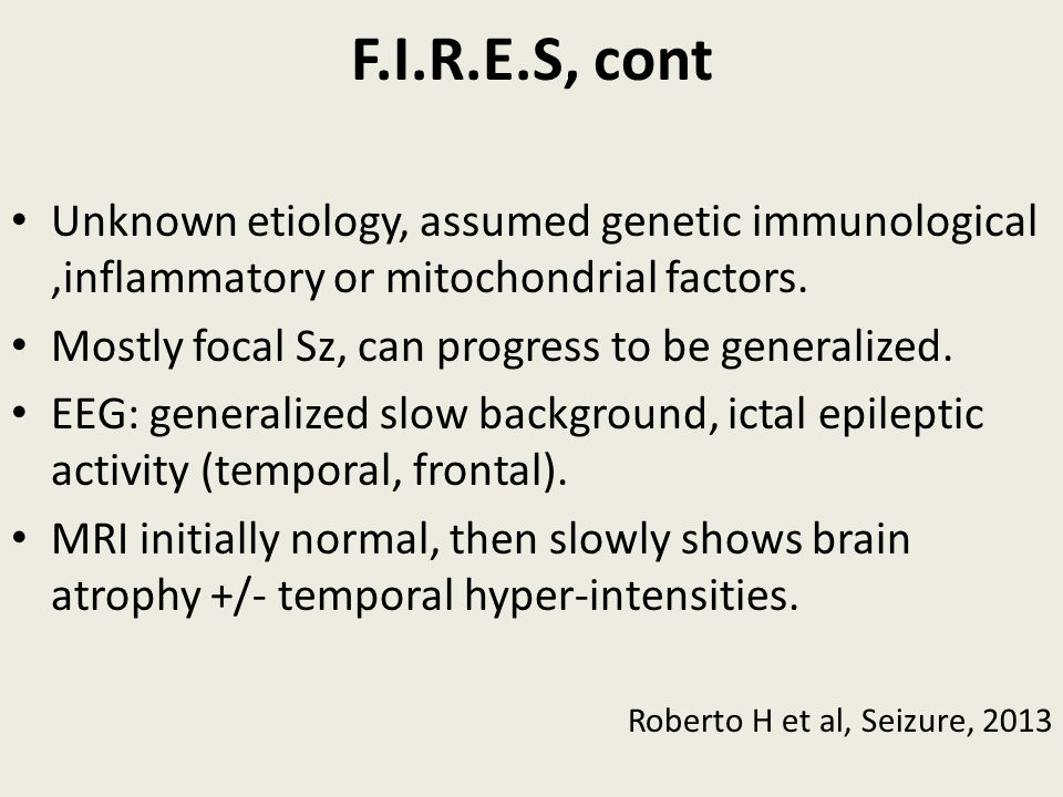 F.I.R.E.S, cont Unknown etiology, assumed genetic immunological ,inflammatory or mitochondrial factors.