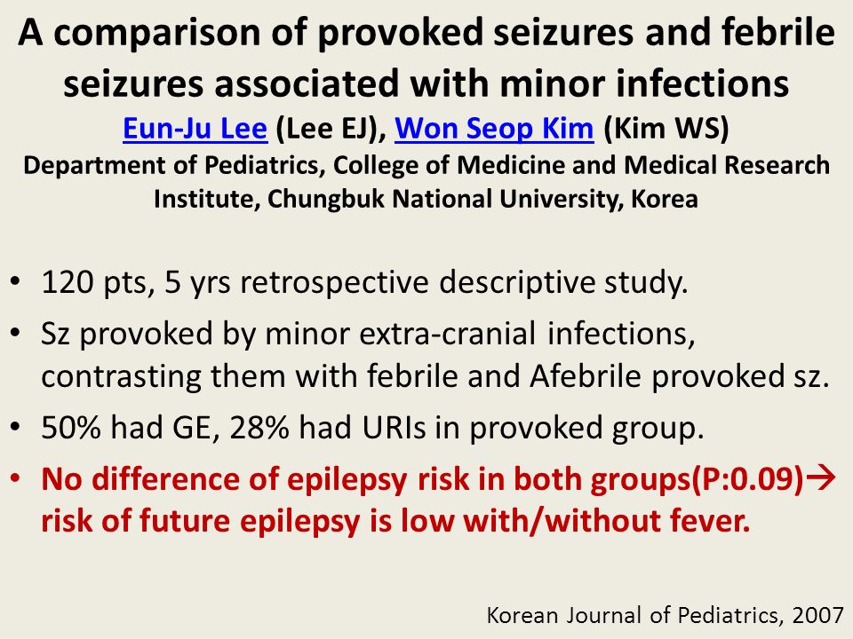 A comparison of provoked seizures and febrile seizures associated with minor infections Eun-Ju Lee (Lee EJ), Won Seop Kim (Kim WS) Department of Pediatrics, College of Medicine and Medical Research Institute, Chungbuk National University, Korea