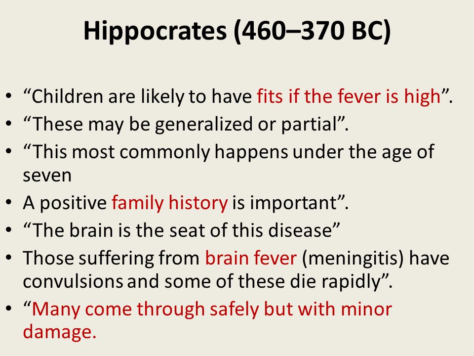 Hippocrates (460–370 BC) Children are likely to have fits if the fever is high . These may be generalized or partial .